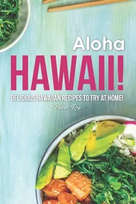 Aloha Hawaii! Rețete hawaiiene delicioase de încercat acasă! - Aloha Hawaii!: Delicious Hawaiian Recipes to Try at Home!