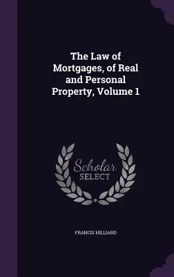 Legea ipotecilor, a bunurilor imobile și personale, volumul 1 - The Law of Mortgages, of Real and Personal Property, Volume 1