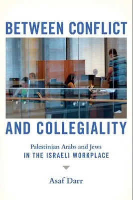 Între conflict și colegialitate: Arabii și evreii palestinieni la locul de muncă din Israel - Between Conflict and Collegiality: Palestinian Arabs and Jews in the Israeli Workplace