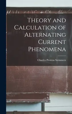 Teoria și calculul fenomenelor de curent alternativ - Theory and Calculation of Alternating Current Phenomena