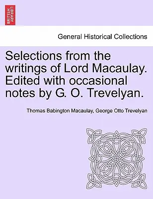 Selecții din scrierile lordului Macaulay. Editate cu note ocazionale de G. O. Trevelyan. - Selections from the Writings of Lord Macaulay. Edited with Occasional Notes by G. O. Trevelyan.