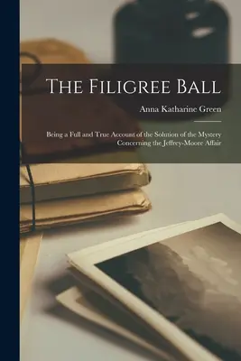 The Filigree Ball: O relatare completă și adevărată a rezolvării misterului legat de afacerea Jeffrey-Moore - The Filigree Ball: Being a full and true account of the solution of the mystery concerning the Jeffrey-Moore affair