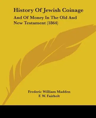 History Of Jewish Coinage: Și despre bani în Vechiul și Noul Testament (1864) - History Of Jewish Coinage: And Of Money In The Old And New Testament (1864)
