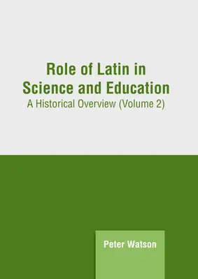 Rolul limbii latine în știință și educație: O privire de ansamblu istorică (volumul 2) - Role of Latin in Science and Education: A Historical Overview (Volume 2)