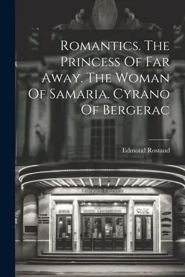 Romantice. The Princess Of Far Away. Femeia din Samaria. Cyrano de Bergerac - Romantics. The Princess Of Far Away. The Woman Of Samaria. Cyrano Of Bergerac