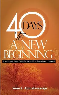 40 de zile pentru un nou început: Un ghid de post și rugăciune pentru transformare și reînnoire spirituală - 40 Days To A New Beginning: A Fasting and Prayer Guide for Spiritual Transformation and Renewal