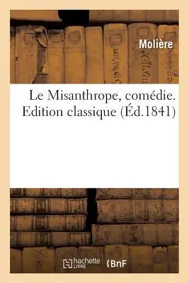 Le Misanthrope, comdie. Ediție clasică - Le Misanthrope, comdie. Edition classique