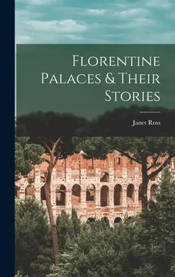 Palatele florentine și poveștile lor - Florentine Palaces & Their Stories