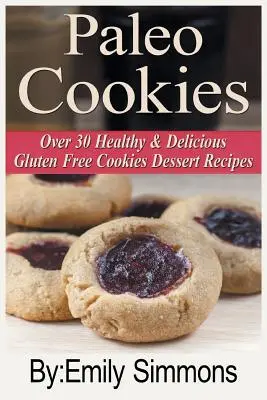 Fursecuri Paleo: Peste 30 de rețete sănătoase și delicioase de deserturi cu fursecuri fără gluten - Paleo Cookies: Over 30 Healthy & Delicious Gluten Free Cookies Dessert Recipes