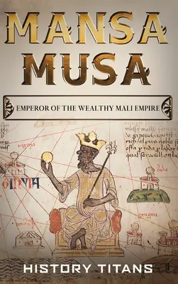 Mansa Musa: Împăratul bogatului Imperiu Mali - Mansa Musa: Emperor of The Wealthy Mali Empire
