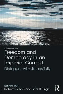 Libertate și democrație într-un context imperial: Dialoguri cu James Tully - Freedom and Democracy in an Imperial Context: Dialogues with James Tully