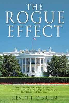 Efectul Rogue: Șocul și uimirea politică oferite de Reagan și Trump Neîncrederea și furia totală experimentate de stânga, mass-media liberală - The Rogue Effect: Political Shock and Awe Provided by Reagan and Trump Utter Disbelief and Anger Experienced by the Left, Liberal Media
