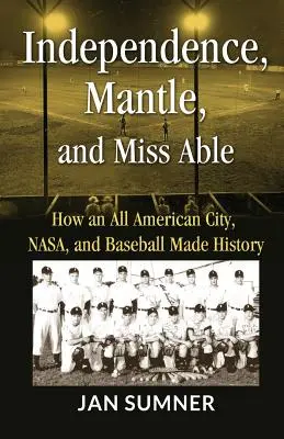 Independența, Mantle și Miss Able: Cum un oraș american, NASA și baseball-ul au făcut istorie - Independence, Mantle and Miss Able: How an All American City, NASA and Baseball Made History