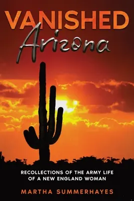 Arizona dispărută: Amintiri din viața militară a unei femei din Noua Anglie - Vanished Arizona: Recollections of the Army Life of a New England Woman