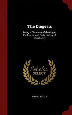 Diegesis: Fiind o descoperire a originii, dovezilor și istoriei timpurii a creștinismului - The Diegesis: Being a Discovery of the Origin, Evidences, and Early History of Christianity
