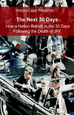 Următoarele 30 de zile: Cum s-a reconstruit o națiune în cele 30 de zile care au urmat morții lui JFK - The Next 30 Days: How a Nation Rebuilt in the 30 Days Following the Death of JFK