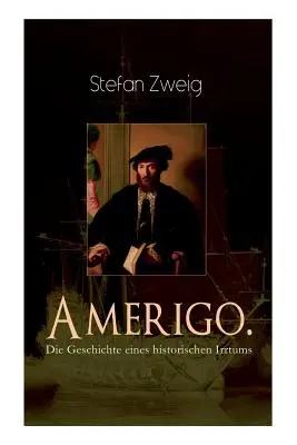 Amerigo. Povestea unei erori istorice: captivanta istorie a numelui Americii: de ce Amerigo Vespucci, dintre toți oamenii, a fost numit după colonizatorul american. - Amerigo. Die Geschichte eines historischen Irrtums: Die spannende Namensgeschichte Amerikas: warum wurde ausgerechnet Amerigo Vespucci Namensgeber fr