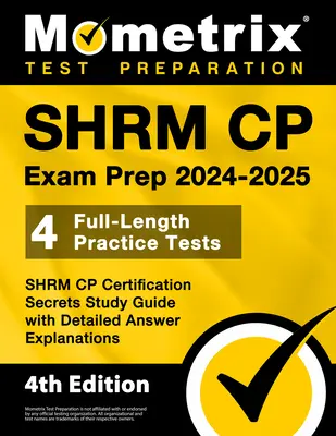 SHRM CP Exam Prep 2024-2025 - 4 teste practice complete, ghid de studiu SHRM CP Certification Secrets cu explicații detaliate ale răspunsurilor: [Ediția a 4-a] - SHRM CP Exam Prep 2024-2025 - 4 Full-Length Practice Tests, SHRM CP Certification Secrets Study Guide with Detailed Answer Explanations: [4th Edition]