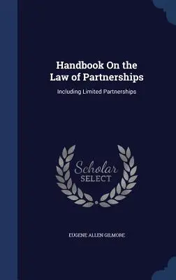 Manual privind dreptul societăților în nume colectiv: Inclusiv parteneriatele limitate - Handbook On the Law of Partnerships: Including Limited Partnerships