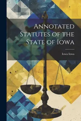 Statutul adnotat al statului Iowa (Annotated Statutes of the State of Iowa) - Annotated Statutes of the State of Iowa