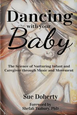 Dansând cu bebelușul tău: Știința hrănirii sugarului și a îngrijitorului prin muzică și mișcare - Dancing With Your Baby: The Science of Nurturing Infant and Caregiver Through Music and Movement