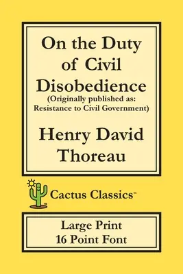 Despre datoria de nesupunere civilă (Cactus Classics Large Print): Rezistența față de guvernul civil; Font de 16 puncte; Text mare; Tip mare - On the Duty of Civil Disobedience (Cactus Classics Large Print): Resistance to Civil Government; 16 Point Font; Large Text; Large Type