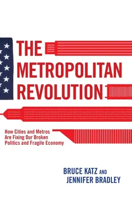 Revoluția metropolitană: Cum rezolvă orașele și metropolele problemele noastre politice și economia fragilă - The Metropolitan Revolution: How Cities and Metros Are Fixing Our Broken Politics and Fragile Economy