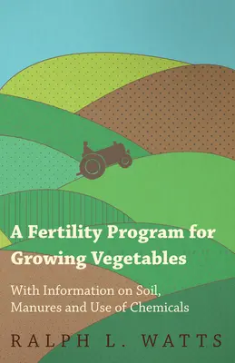 Un program de fertilitate pentru cultivarea legumelor - cu informații privind solul, gunoiul de grajd și utilizarea substanțelor chimice - A Fertility Program for Growing Vegetables - With Information on Soil, Manures and Use of Chemicals