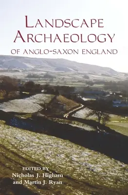 Arheologia peisajului din Anglia anglo-saxonă (The Landscape Archaeology of Anglo-Saxon England) - The Landscape Archaeology of Anglo-Saxon England