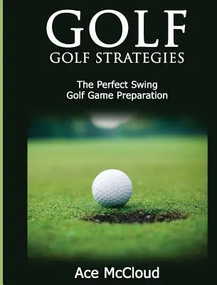 Golf: Strategii de golf: Swing-ul perfect: Pregătirea jocului de golf - Golf: Golf Strategies: The Perfect Swing: Golf Game Preparation