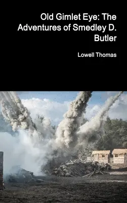 Old Gimlet Eye: Aventurile lui Smedley D. Butler - Old Gimlet Eye: The Adventures of Smedley D. Butler