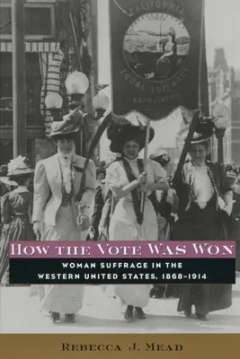 Cum a fost câștigat votul: Sufragiul femeilor în vestul Statelor Unite, 1868-1914 - How the Vote Was Won: Woman Suffrage in the Western United States, 1868-1914