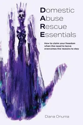 Esențialul salvării de la abuzul domestic: Cum să vă revendicați libertatea atunci când nevoia de a pleca depășește motivele de a rămâne - Domestic Abuse Rescue Essentials: How to claim your freedom when the need to leave overcomes the reasons to stay