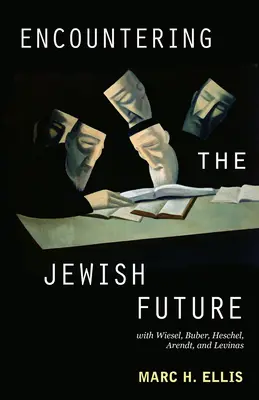 Întâlnirea cu viitorul evreiesc: Cu Wiesel, Buber, Heschel, Arendt, Levinas - Encountering the Jewish Future: With Wiesel, Buber, Heschel, Arendt, Levinas