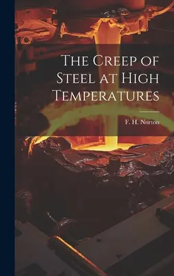Creep of Steel at High Temperatures (Norton F. H. (Frederick Harwood) 18) - The Creep of Steel at High Temperatures (Norton F. H. (Frederick Harwood) 18)