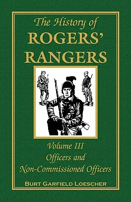 Istoria Rogers' Rangers, Volumul 3: Ofițeri și subofițeri - The History of Rogers' Rangers, Volume 3: Officers and Non-Commissioned Officers