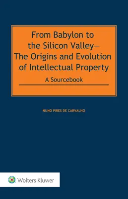 De la Babilon la Silicon Valley: Originile și evoluția proprietății intelectuale: O carte de referință POD - From Babylon to the Silicon Valley: The Origins and Evolution of Intellectual Property: A Sourcebook POD