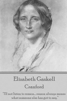 Elizabeth Gaskell - Cranford: Nu voi asculta de rațiune... rațiunea înseamnă întotdeauna ceea ce altcineva are de spus.