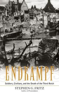 Endkampf: Soldați, civili și moartea celui de-al Treilea Reich (Soldiers, Civilians, and the Death of the Third Reich) - Endkampf: Soldiers, Civilians, and the Death of the Third Reich