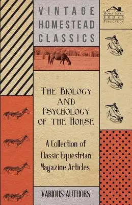 Biologia și psihologia calului - O colecție de articole clasice din reviste ecvestre - The Biology and Psychology of the Horse - A Collection of Classic Equestrian Magazine Articles