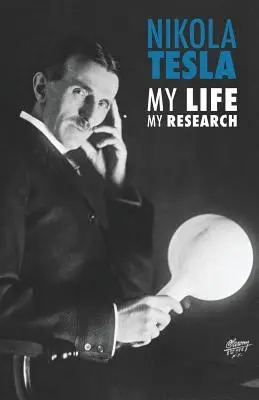 Nikola Tesla: Viața mea, cercetările mele - Nikola Tesla: My Life, My Research