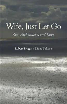 Wife, Just Let Go: Zen, Alzheimer și iubire - Wife, Just Let Go: Zen, Alzheimer's, and Love