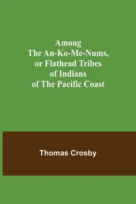 Printre triburile de indieni An-ko-me-nums sau Flathead de pe coasta Pacificului - Among the An-ko-me-nums, or Flathead Tribes of Indians of the Pacific Coast