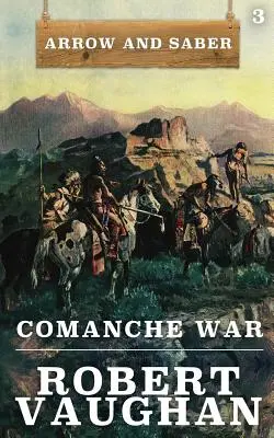 Războiul comanșilor: Arrow and Saber Book 3 - Comanche War: Arrow and Saber Book 3