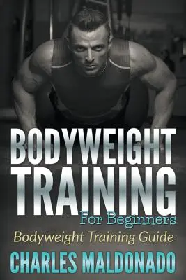Antrenament cu greutăți corporale pentru începători: Ghid de antrenament cu greutăți corporale - Bodyweight Training For Beginners: Bodyweight Training Guide