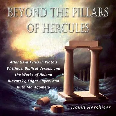 Dincolo de stâlpii lui Hercule: Atlantida și Tyrus în scrierile lui Platon, versetele biblice și lucrările Helenei Blavatsky, ale lui Edgar Cayce și ale lui Ruth Mont - Beyond the Pillars of Hercules: Atlantis and Tyrus in Plato's Writings, Biblical Verses, and the Works of Helena Blavatsky, Edgar Cayce, and Ruth Mont