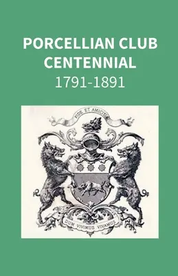 Centenarul Porcellian Club 1791-1891 - Porcellian Club Centennial 1791-1891