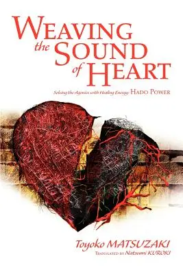 Țesând sunetul inimii: Rezolvarea agoniilor cu ajutorul energiei vindecătoare: Puterea Hado - Weaving the Sound of Heart: Solving the Agonies with Healing Energy: Hado Power