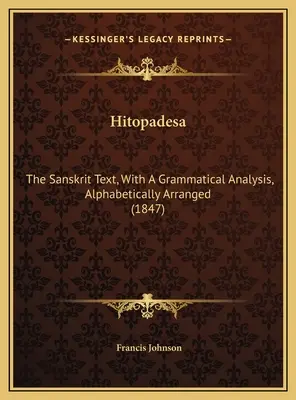 Hitopadesa: Textul sanscrit, cu o analiză gramaticală, aranjat alfabetic (1847) - Hitopadesa: The Sanskrit Text, With A Grammatical Analysis, Alphabetically Arranged (1847)