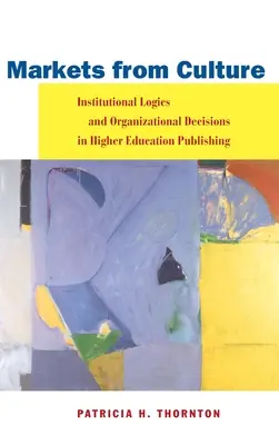 Piețe din cultură: Logici instituționale și decizii organizaționale în editarea învățământului superior - Markets from Culture: Institutional Logics and Organizational Decisions in Higher Education Publishing